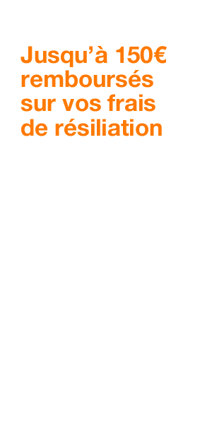 Jusqu’à 150€ remboursés sur vos frais de résiliation