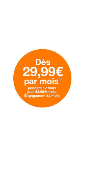 Dès 29,99€ par mois(1) pendant 12 mois puis 63,99€/mois. Engagement 12 mois